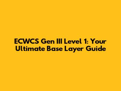 ECWCS Gen III Level 1: Your Ultimate Base Layer Guide