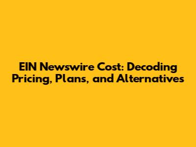 EIN Newswire Cost: Decoding Pricing, Plans, and Alternatives