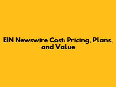 EIN Newswire Cost: Pricing, Plans, and Value