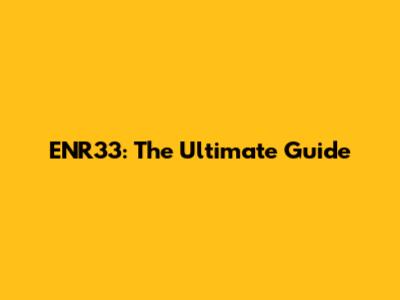 ENR33: The Ultimate Guide