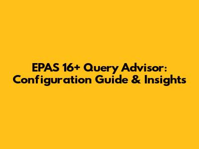 EPAS 16+ Query Advisor: Configuration Guide & Insights