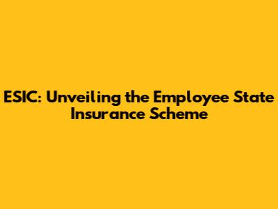 ESIC: Unveiling the Employee State Insurance Scheme