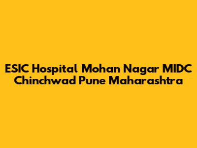 ESIC Hospital Mohan Nagar MIDC Chinchwad Pune Maharashtra