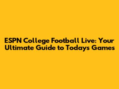 ESPN College Football Live: Your Ultimate Guide to Today's Games