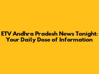 ETV Andhra Pradesh News Tonight: Your Daily Dose of Information