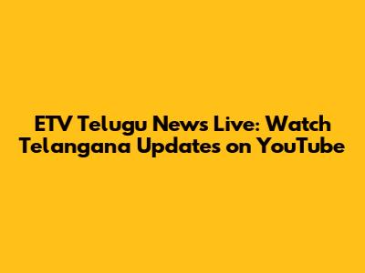 ETV Telugu News Live: Watch Telangana Updates on YouTube