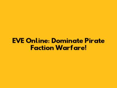 EVE Online: Dominate Pirate Faction Warfare!