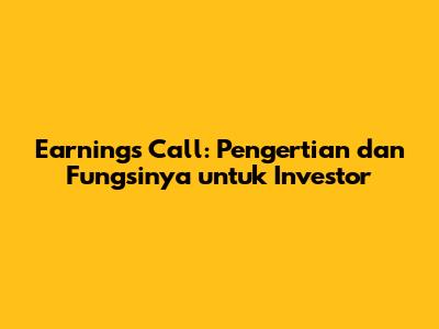 Earnings Call: Pengertian dan Fungsinya untuk Investor