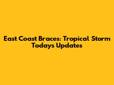 East Coast Braces: Tropical Storm Today's Updates