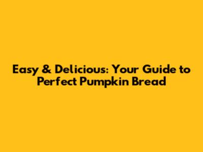 Easy & Delicious: Your Guide to Perfect Pumpkin Bread