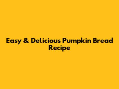 Easy & Delicious Pumpkin Bread Recipe