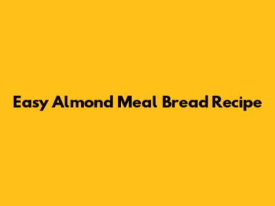 Easy Almond Meal Bread Recipe