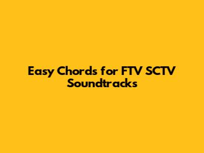 Easy Chords for FTV SCTV Soundtracks