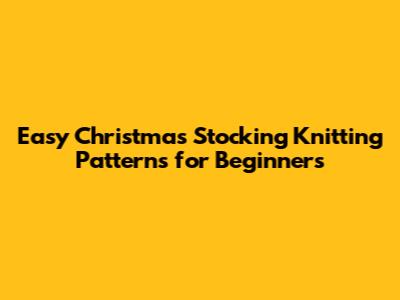 Easy Christmas Stocking Knitting Patterns for Beginners
