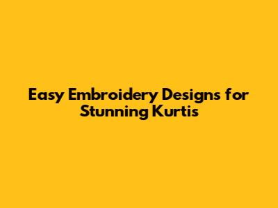 Easy Embroidery Designs for Stunning Kurtis