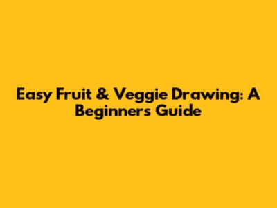 Easy Fruit & Veggie Drawing: A Beginner's Guide