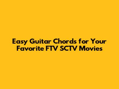 Easy Guitar Chords for Your Favorite FTV SCTV Movies