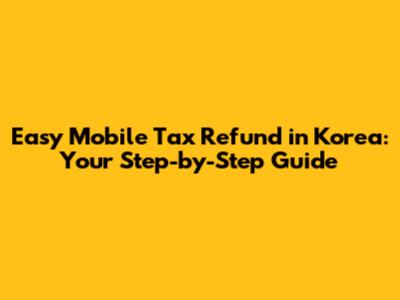 Easy Mobile Tax Refund in Korea: Your Step-by-Step Guide