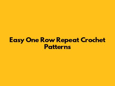 Easy One Row Repeat Crochet Patterns