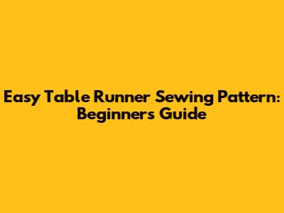 Easy Table Runner Sewing Pattern: Beginner's Guide