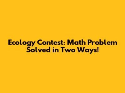 Ecology Contest: Math Problem Solved in Two Ways!