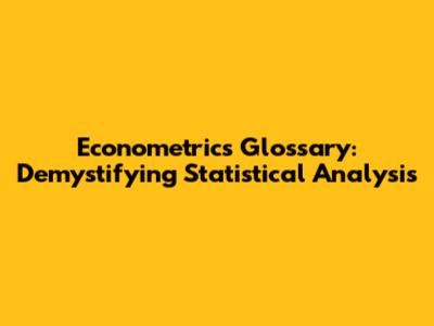 Econometrics Glossary: Demystifying Statistical Analysis