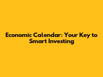 Economic Calendar: Your Key to Smart Investing