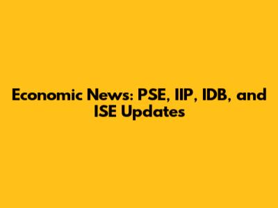 Economic News: PSE, IIP, IDB, and ISE Updates