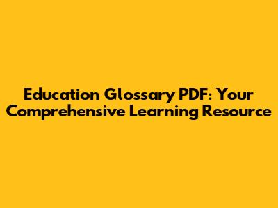 Education Glossary PDF: Your Comprehensive Learning Resource