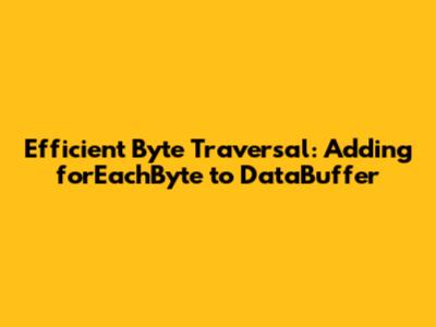 Efficient Byte Traversal: Adding forEachByte to DataBuffer