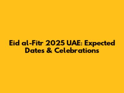 Eid al-Fitr 2025 UAE: Expected Dates & Celebrations