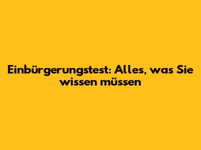 Einbürgerungstest: Alles, was Sie wissen müssen