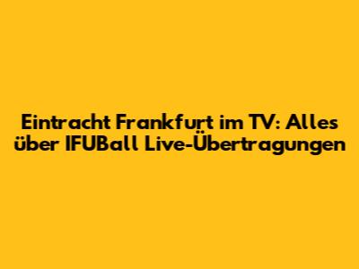 Eintracht Frankfurt im TV: Alles über IFUBall Live-Übertragungen