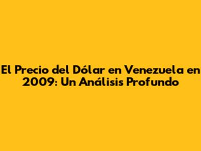El Precio del Dólar en Venezuela en 2009: Un Análisis Profundo