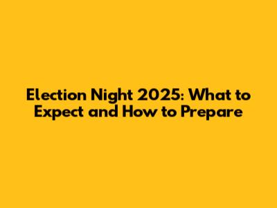 Election Night 2025: What to Expect and How to Prepare