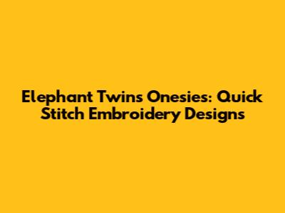Elephant Twins Onesies: Quick Stitch Embroidery Designs