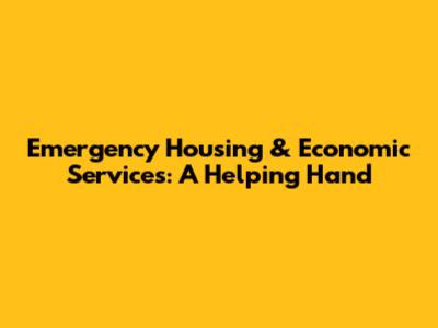 Emergency Housing & Economic Services: A Helping Hand