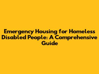 Emergency Housing for Homeless Disabled People: A Comprehensive Guide
