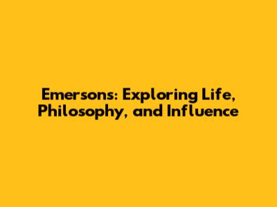 Emersons: Exploring Life, Philosophy, and Influence