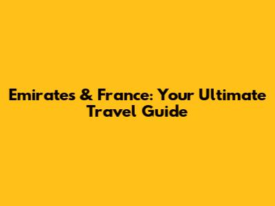 Emirates & France: Your Ultimate Travel Guide