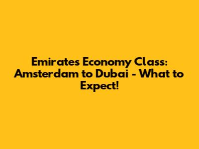 Emirates Economy Class: Amsterdam to Dubai - What to Expect!