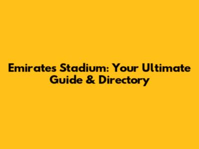 Emirates Stadium: Your Ultimate Guide & Directory