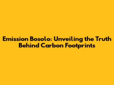 Emission Bosolo: Unveiling the Truth Behind Carbon Footprints