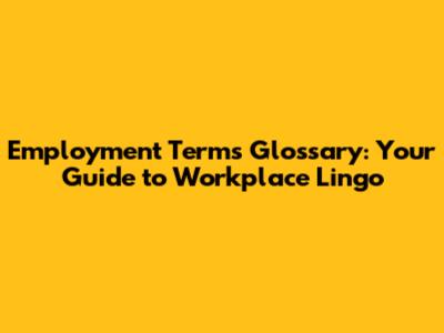 Employment Terms Glossary: Your Guide to Workplace Lingo
