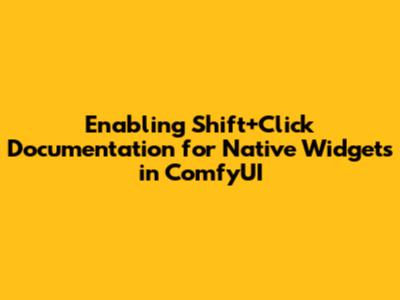 Enabling Shift+Click Documentation for Native Widgets in ComfyUI