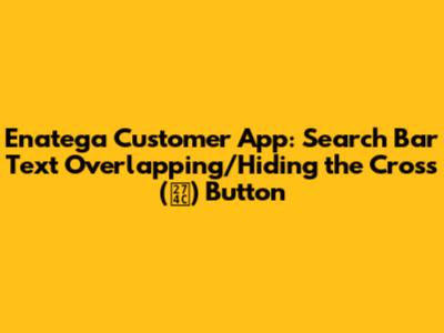 Enatega Customer App: Search Bar Text Overlapping/Hiding the Cross (❌) Button