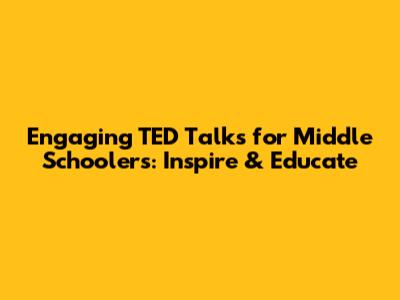 Engaging TED Talks for Middle Schoolers: Inspire & Educate