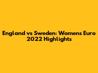 England vs Sweden: Women's Euro 2022 Highlights