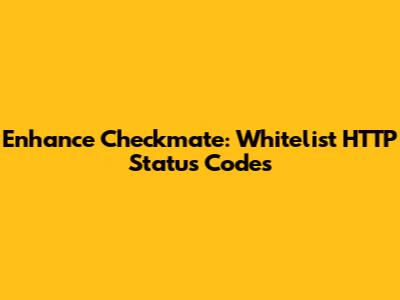 Enhance Checkmate: Whitelist HTTP Status Codes