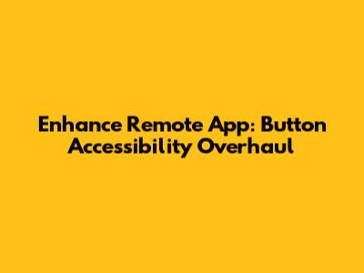 Enhance Remote App: Button Accessibility Overhaul